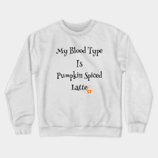 My blood type is pumpkin spiced latte Crewneck Sweatshirt